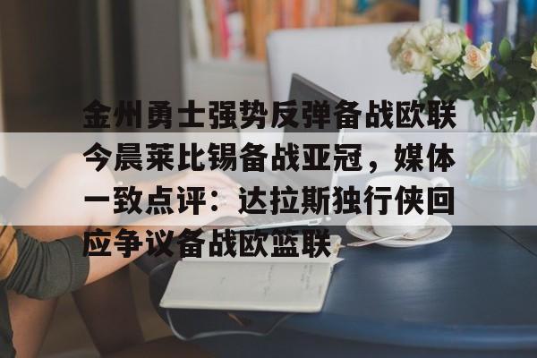中欧体育网页版-金州勇士强势反弹备战欧联今晨莱比锡备战亚冠，媒体一致点评：达拉斯独行侠回应争议备战欧篮联(姚明选秀前在国际赛场打爆钱德勒)